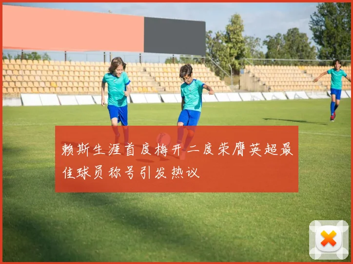 赖斯生涯首度梅开二度荣膺英超最佳球员称号引发热议