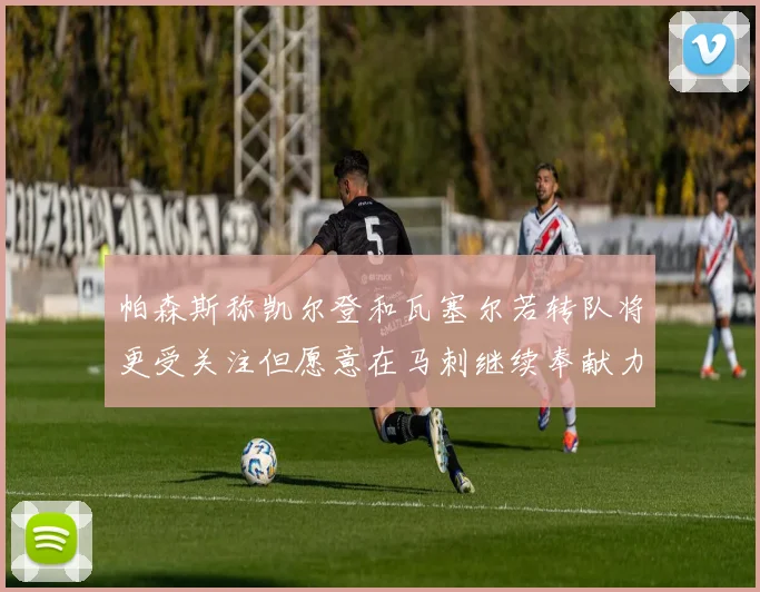帕森斯称凯尔登和瓦塞尔若转队将更受关注但愿意在马刺继续奉献力量