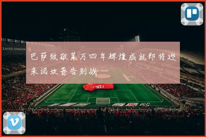 巴萨致敬莱万四年辉煌成就即将迎来诺坎普告别战